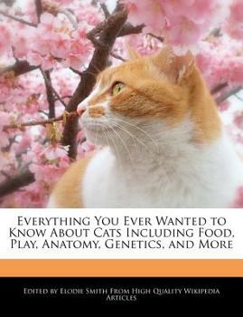 Paperback Everything You Ever Wanted to Know about Cats Including Food, Play, Anatomy, Genetics, and More Book