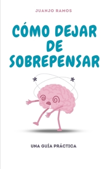 Paperback Cómo dejar de sobrepensar: una guía práctica [Spanish] Book