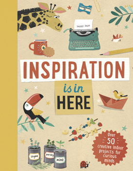 Hardcover Inspiration Is in Here: Over 50 Creative Indoor Projects for Curious Minds Book