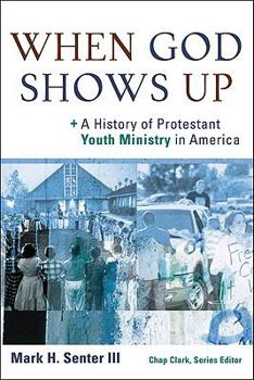 When God Shows Up: A History of Protestant Youth Ministry in America - Book  of the Youth, Family, and Culture