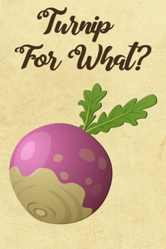 Turnip For What?: Blank Lined Notebook For Veggie Lovers, Vegans & Vegetarians