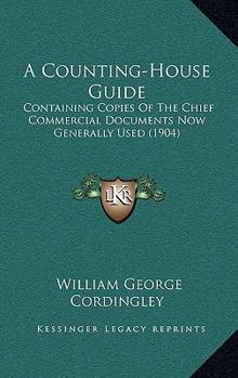 A Counting-House Guide: Containing Copies Of The Chief Commercial Documents Now Generally Used