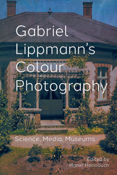 Hardcover Gabriel Lippmann's Colour Photography: Science, Media, Museums Book