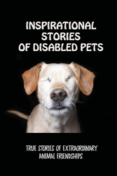 Paperback Inspirational Stories Of Disabled Pets: True Stories Of Extraordinary Animal Friendships: Sad Stories About Animals Book