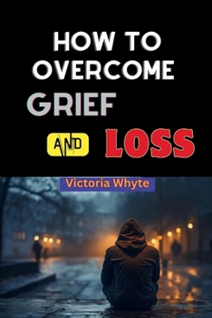 Paperback How to Overcome Grief and Loss: Embracing Hope Guide, Coping with Bereavement Strategies, Overcoming Grief with Hope Book