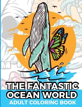 The Fantastic Ocean World Adult Coloring Book: ocean themed adult stress reliever coloring book for adults with Gorgeous Illustrations pages to color