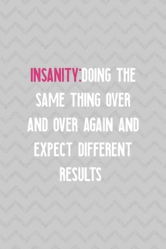 Insanity:Doing The Same Thing Over And Over Again And Expect Different Results: Notebook Journal Composition Blank Lined Diary Notepad 120 Pages Paperback Grey Texture Sanity