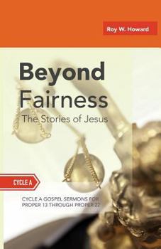 Paperback Beyond Fairness: The Stories Of Jesus: Gospel Sermons For Pentecost (Middle Third): Cycle A Book