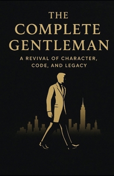 Paperback The Complete Gentleman: A Revival of Character, Code and Legacy Book
