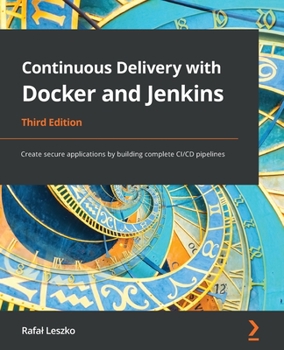Paperback Continuous Delivery with Docker and Jenkins - Third Edition: Create secure applications by building complete CI/CD pipelines Book