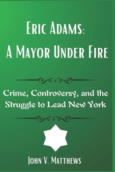 Paperback Eric Adams: A Mayor Under Fire: Crime, Controversy, and the Struggle to Lead New York Book