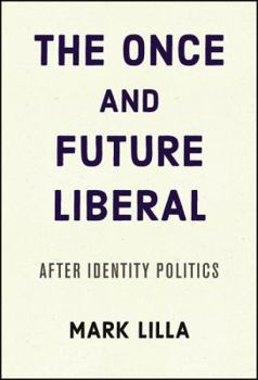Hardcover The Once and Future Liberal: After Identity Politics Book