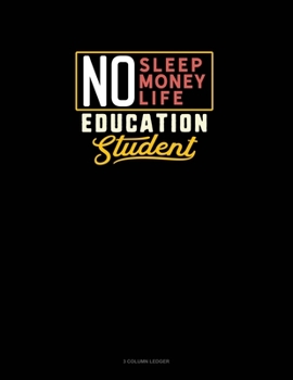 Paperback No Sleep. No Money. No Life. Education Student: 3 Column Ledger Book