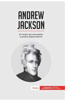 Paperback Andrew Jackson: El hombre que democratizó la política estadounidense [Spanish] Book