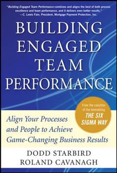 Hardcover Building Engaged Team Performance: Align Your Processes and People to Achieve Game-Changing Business Results Book