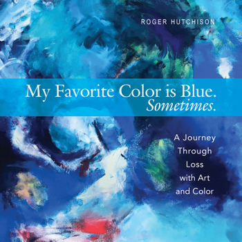 Paperback My Favorite Color Is Blue. Sometimes.: A Journey Through Loss with Art and Color Book