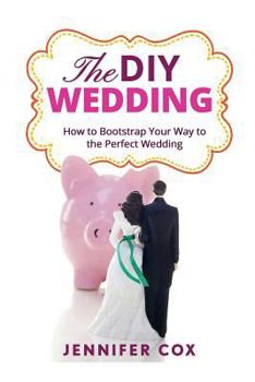 Paperback The DIY Wedding: How to Bootstrap Your Way to the Perfect Wedding Book