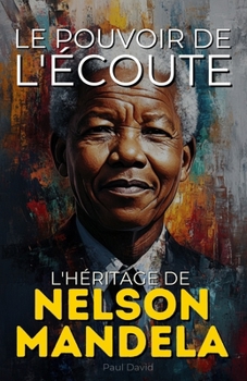Le Pouvoir de l'Écoute: L'Héritage de Nelson Mandela (French Edition)
