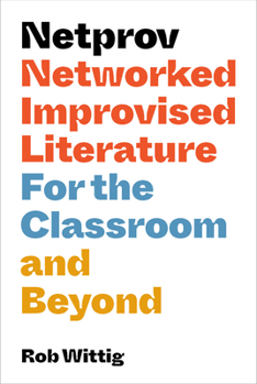 Paperback Netprov: Networked Improvised Literature for the Classroom and Beyond Book