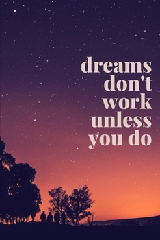 Dreams Don't Work Unless You Do (A Joy Notes Notebook): Journal, Diary, Notebook, Notepad, Organizer - Lined Paper, 120 Pages, 6 x 9 inches in Size