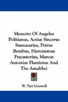 Paperback Memoirs Of Angelus Politianus, Actius Sincerus Sannazarius, Petrus Bembus, Hieronymus Fracastorius, Marcus Antonius Flaminius And The Amalthei Book