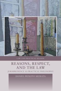 Reasons, Respect, and the Law: Jurisprudence as Practical Philosophy