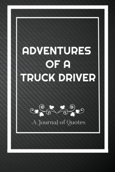 Paperback Adventures of A Truck driver: A Journal of Quotes: Perfect Quote Journal for Truck driver gift, 100 Pages 6*9 Inch Journal, Best gift for Truck driv Book