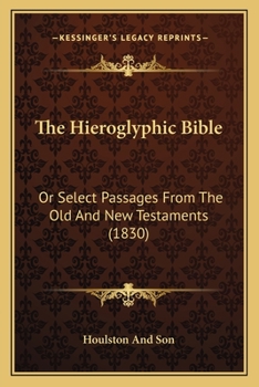 Paperback The Hieroglyphic Bible: Or Select Passages From The Old And New Testaments (1830) Book