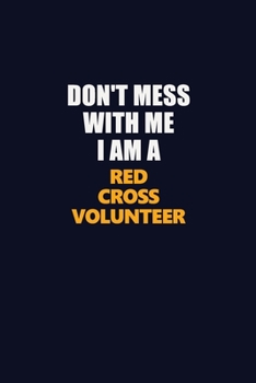 Don't Mess With Me I Am A Red Cross Volunteer: Career journal, notebook and writing journal for encouraging men, women and kids. A framework for building your career.