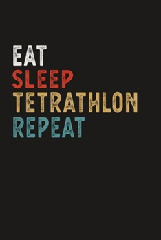Eat Sleep Tetrathlon Repeat Funny Sport Gift Idea: Lined Notebook / Journal Gift, 100 Pages, 6x9, Soft Cover, Matte Finish