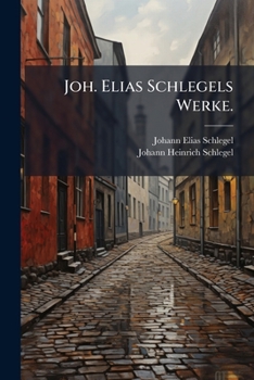 Joh. Elias Schlegels Werke.