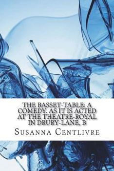 The basset-table: A comedy. As it is acted at the Theatre-Royal in Drury-Lane, b