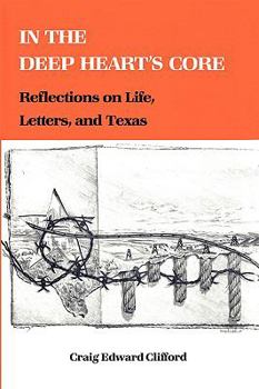 In the Deep Heart's Core: Reflections on Life, Letters, and Texas - Book  of the Tarleton State University Southwestern Studies in the Humanities
