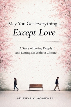 May You Get Everything… Except Love: A Story of Loving Deeply and Letting Go Without Closure
