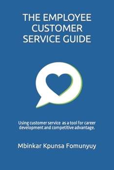 Paperback The Employee Customer Service Guide: Using customer service as a tool for career development and competitive advantage. Book