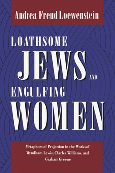 Loathsome Jews and Engulfing Women: Metaphors of Projection in the Works of Wyndham Lewis, Charles Williams, and Graham Greene (Literature and Psychology)