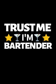 Trust Me I'm Bartender: Funny Bartending Recipe Notebook/Journal (6” X 9”) Great Gift Idea For Bartenders