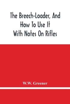 Paperback The Breech-Loader, And How To Use It: With Notes On Rifles Book