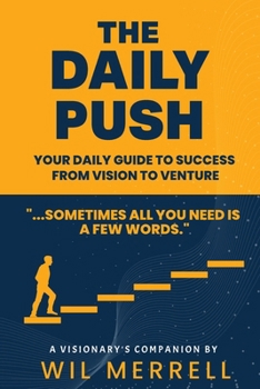 The Daily Push: 365 Motivations For Entrepreneurs, Creatives, Visionaries And Dreamers