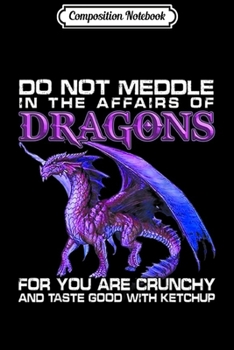 Paperback Composition Notebook: Do Not Meddle In The Affairs Of Dragons For You Are Crunchy Journal/Notebook Blank Lined Ruled 6x9 100 Pages Book