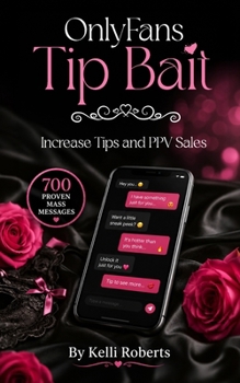 OnlyFans Tip Bait: 700 Proven Mass Messages to Increase Tips and PPV Sales