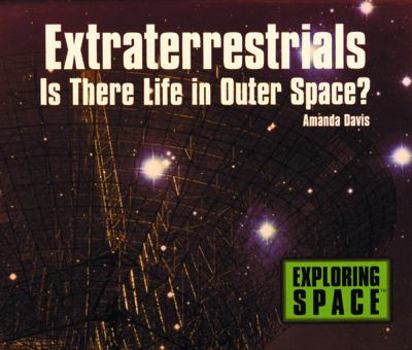 Extraterrestrials: Is There Life in Outer Space? (Davis, Amanda. Exploring Space.)