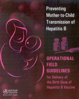 Preventing Mother-To-Child Transmission of Hepatitis B: Operational Field Guidelines for Delivery of Birth Dose of Hepatitis B Vaccine