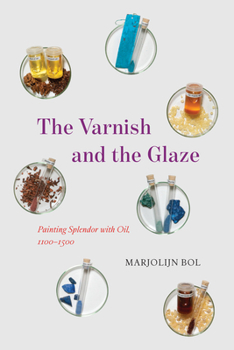 Hardcover The Varnish and the Glaze: Painting Splendor with Oil, 1100-1500 Book