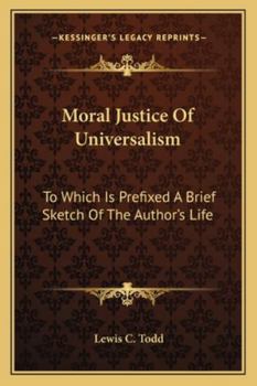 Paperback Moral Justice Of Universalism: To Which Is Prefixed A Brief Sketch Of The Author's Life Book