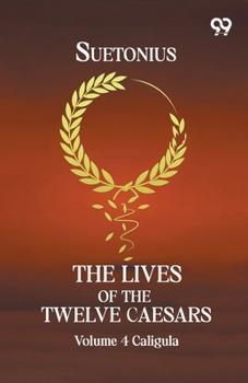 Paperback The Lives Of The Twelve Caesars: Volume 4 Caligula Book