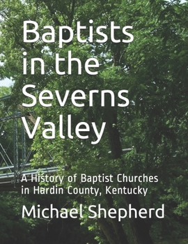 Baptists in the Severns Valley: A History of Baptist Churches in Hardin County, Kentucky