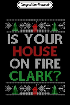 Composition Notebook: Is Your House On Fire Clark Christmas  Journal/Notebook Blank Lined Ruled 6x9 100 Pages