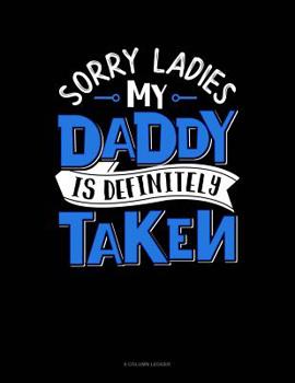 Paperback Sorry Ladies My Daddy Is Definitely Taken: 8 Column Ledger Book