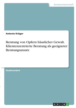 Paperback Beratung von Opfern häuslicher Gewalt. Klientenzentrierte Beratung als geeigneter Beratungsansatz [German] Book